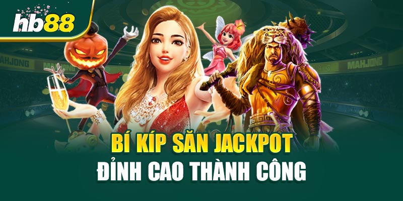 Bí Kíp Săn Jackpot Đỉnh Cao Thành Công