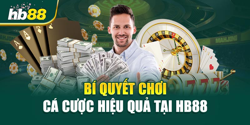 Bí Quyết Chơi Cá Cược Hiệu Quả Tại HB88