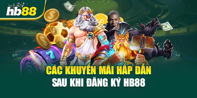 Các Khuyến Mãi Hấp Dẫn Sau Khi Đăng Ký HB88