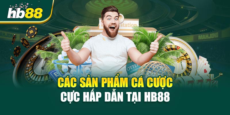 Các Sản Phẩm Cá Cược Cực Hấp Dẫn Tại HB88