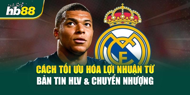 Cách Tối Ưu Hóa Lợi Nhuận Từ Bản Tin HLV & Chuyển Nhượng