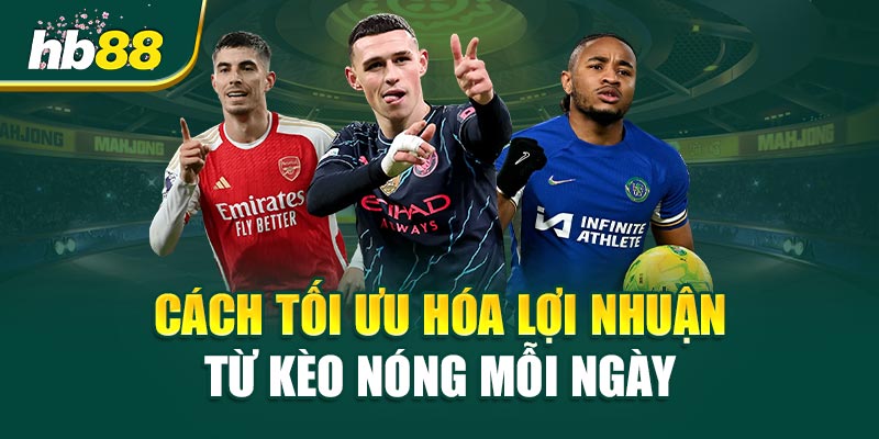 Cách Tối Ưu Hóa Lợi Nhuận Từ Kèo Nóng Mỗi Ngày