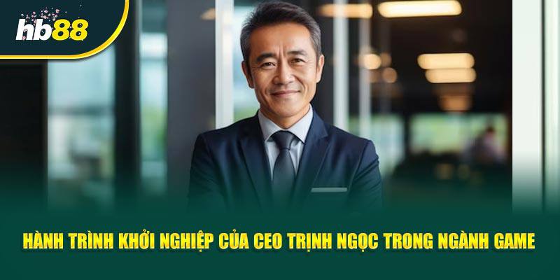Hành Trình Khởi Nghiệp Của CEO Trịnh Ngọc Trong Ngành Game