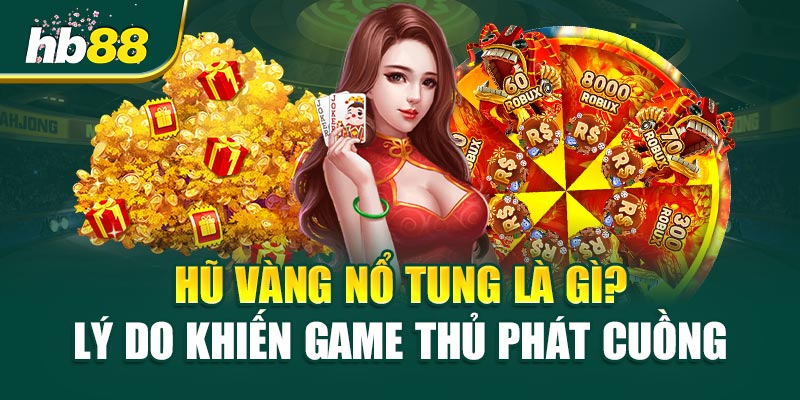 Hũ Vàng Nổ Tung Là Gì? Lý Do Khiến Game Thủ Phát Cuồng