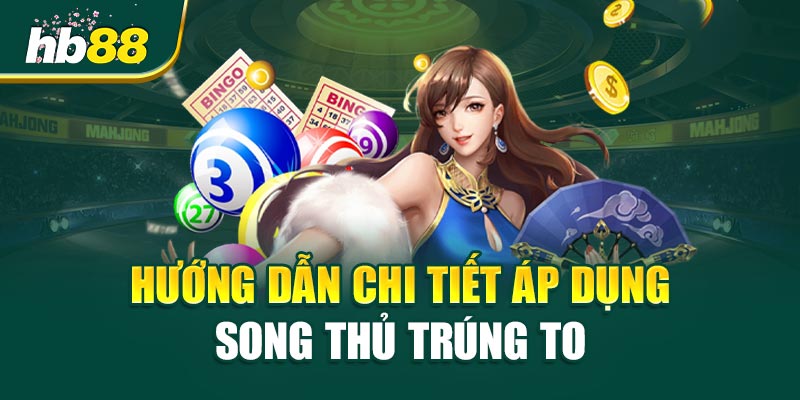 Hướng Dẫn Chi Tiết Áp Dụng Song Thủ Trúng To