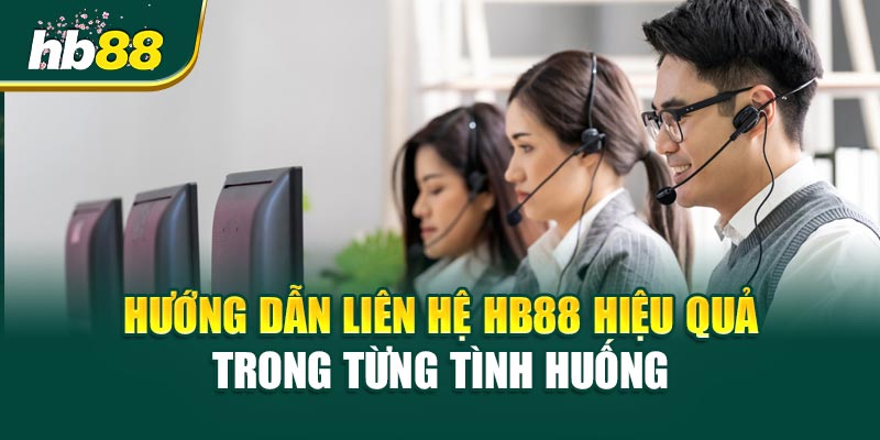 Hướng Dẫn Liên Hệ HB88 Hiệu Quả Trong Từng Tình Huống