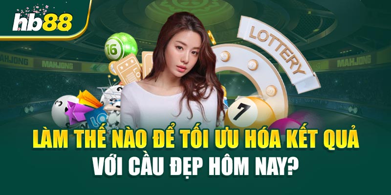 Làm Thế Nào Để Tối Ưu Hóa Kết Quả Với Cầu Đẹp Hôm Nay?