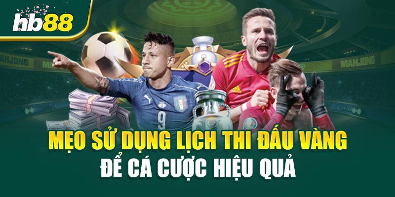 Mẹo Sử Dụng Lịch Thi Đấu Vàng Để Cá Cược Hiệu Quả