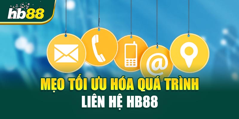 Mẹo Tối Ưu Hóa Quá Trình Liên Hệ HB88