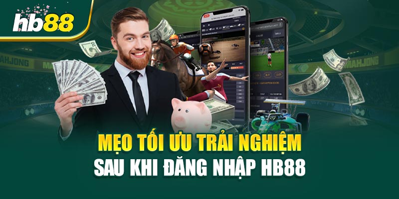 Mẹo Tối Ưu Trải Nghiệm Sau Khi Đăng Nhập HB88