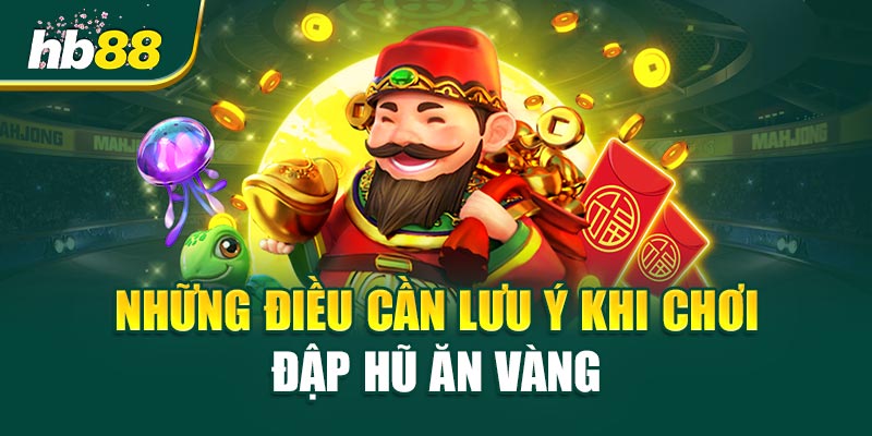 Những Điều Cần Lưu Ý Khi Chơi Đập Hũ Ăn Vàng