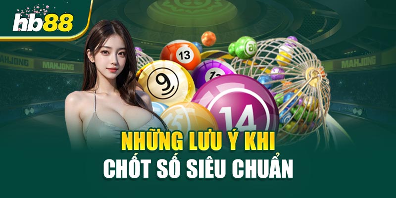 Những Lưu Ý Khi Chốt Số Siêu Chuẩn