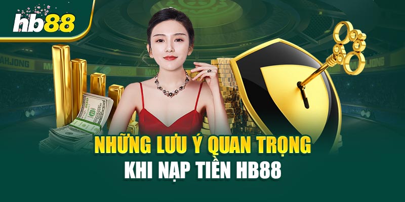 Những Lưu Ý Quan Trọng Nhất Khi Nạp Tiền HB88