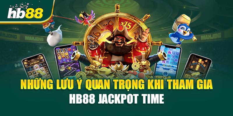 Những Lưu Ý Quan Trọng Khi Tham Gia HB88 Jackpot Time