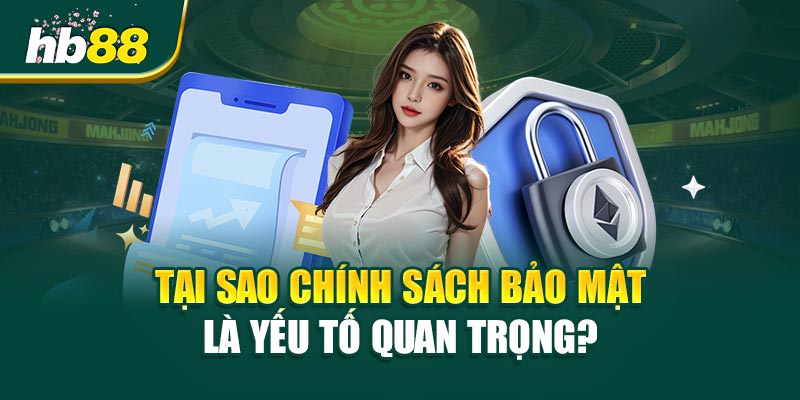 Tại Sao Chính Sách Bảo Mật Là Một Yếu Tố Quan Trọng?