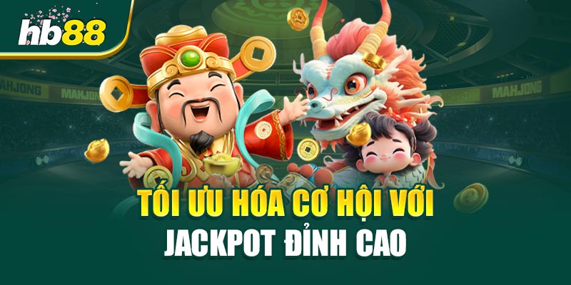 Tối Ưu Hóa Cơ Hội Với Jackpot Đỉnh Cao