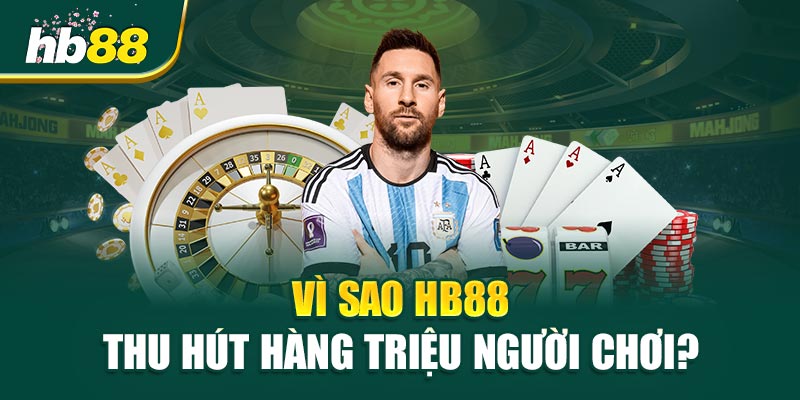 Vì Sao HB88 Thu Hút Hàng Triệu Người Chơi?