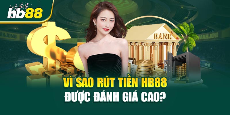 Vì Sao Rút Tiền HB88 Được Đánh Giá Cao?